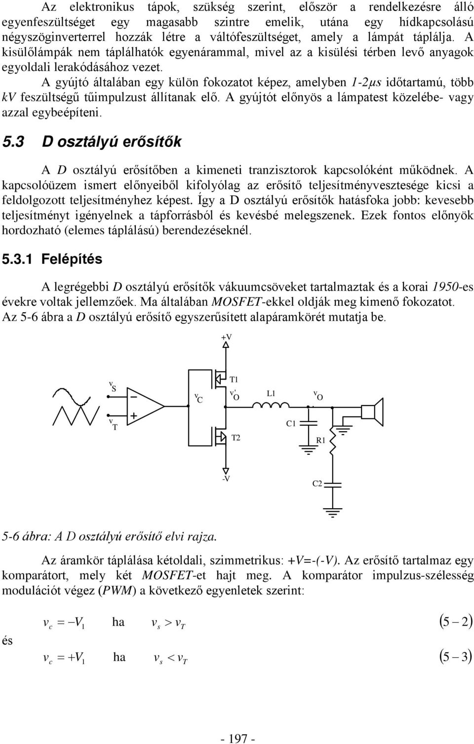 A gyújtó általában egy külön fokozatot képez, amelyben 1-2µs idõtartamú, több kv feszültségû tûimpulzust állítanak elõ. A gyújtót elõnyös a lámpatest közelébe- vagy azzal egybeépíteni. 5.