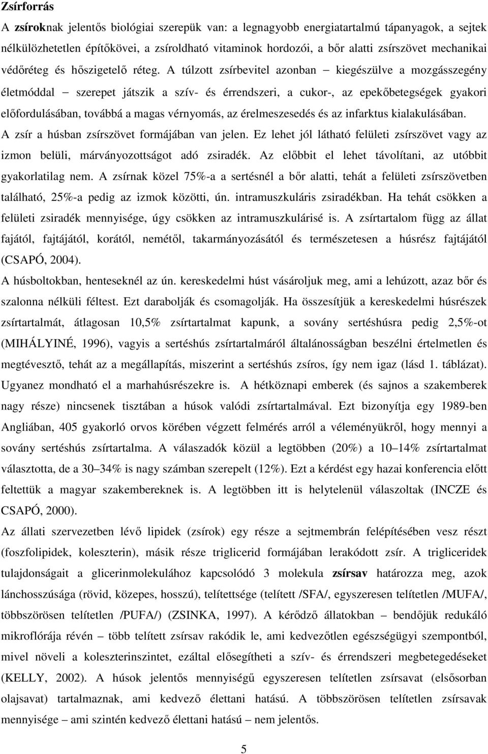 A túlzott zsírbevitel azonban kiegészülve a mozgásszegény életmóddal szerepet játszik a szív- és érrendszeri, a cukor-, az epekıbetegségek gyakori elıfordulásában, továbbá a magas vérnyomás, az