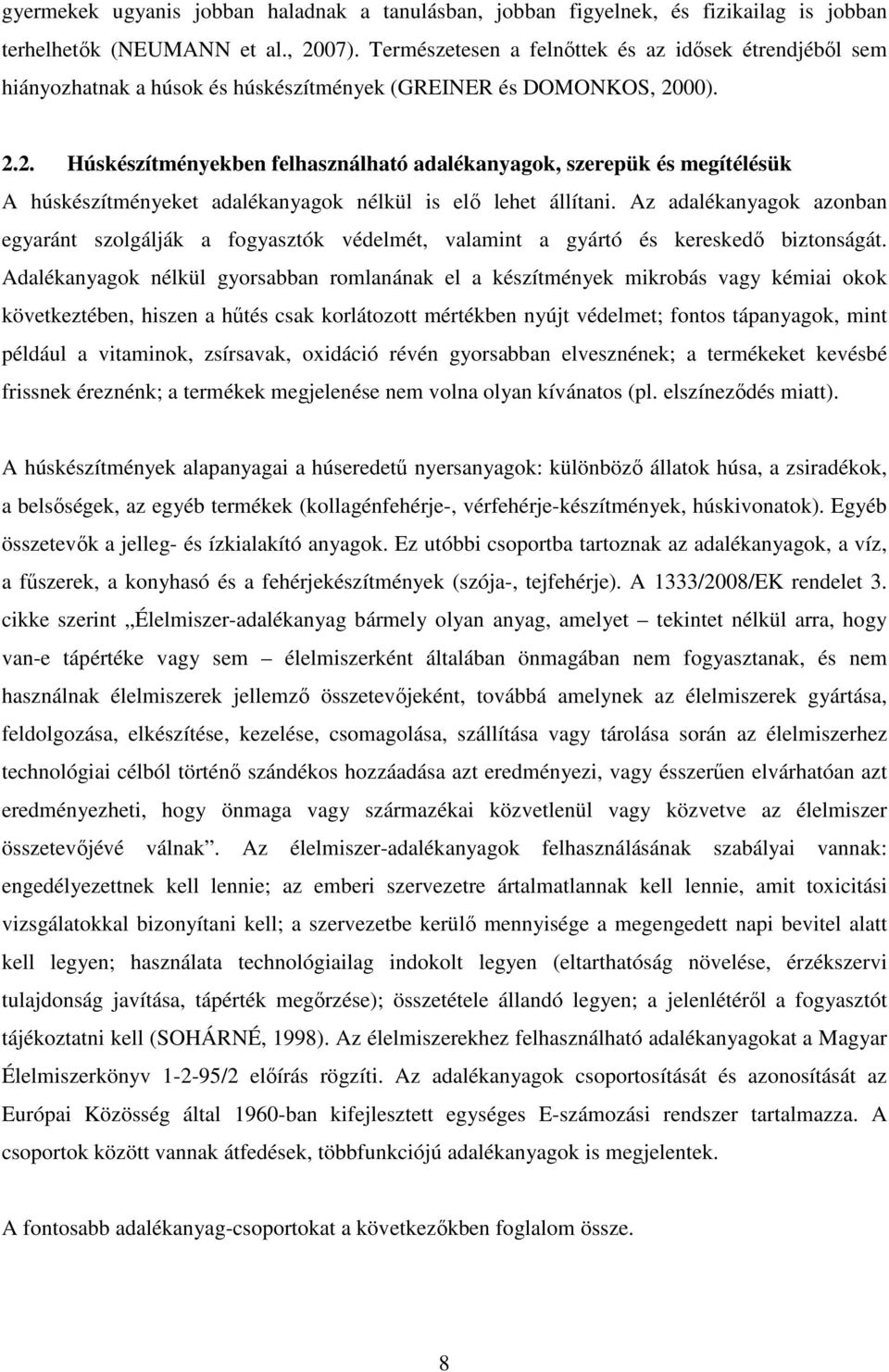 . 2.2. Húskészítményekben felhasználható adalékanyagok, szerepük és megítélésük A húskészítményeket adalékanyagok nélkül is elı lehet állítani.