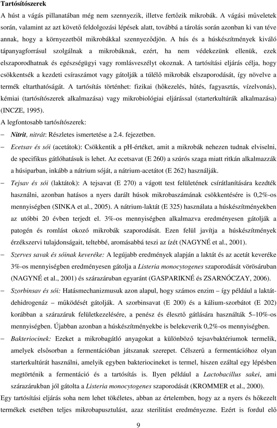 A hús és a húskészítmények kiváló tápanyagforrásul szolgálnak a mikrobáknak, ezért, ha nem védekezünk ellenük, ezek elszaporodhatnak és egészségügyi vagy romlásveszélyt okoznak.