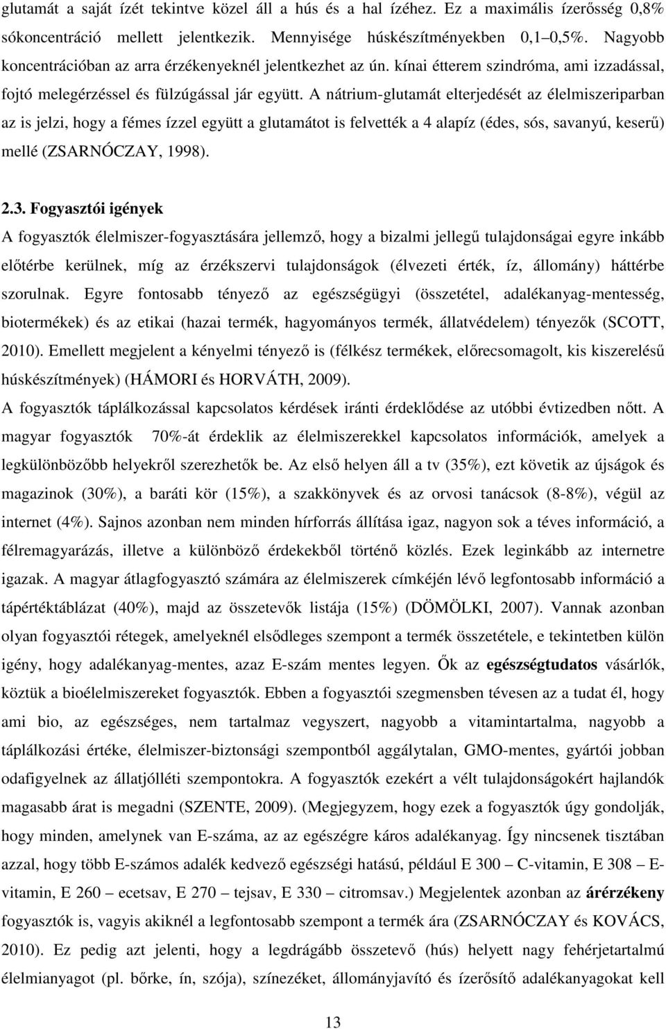 A nátrium-glutamát elterjedését az élelmiszeriparban az is jelzi, hogy a fémes ízzel együtt a glutamátot is felvették a 4 alapíz (édes, sós, savanyú, keserő) mellé (ZSARNÓCZAY, 1998). 2.3.