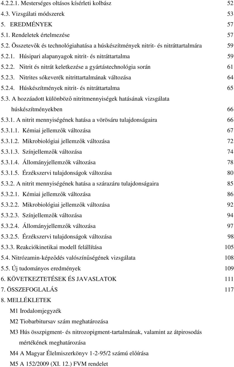 5.2.4. Húskészítmények nitrit- és nitráttartalma 65 5.3. A hozzáadott különbözı nitritmennyiségek hatásának vizsgálata húskészítményekben 66 5.3.1.