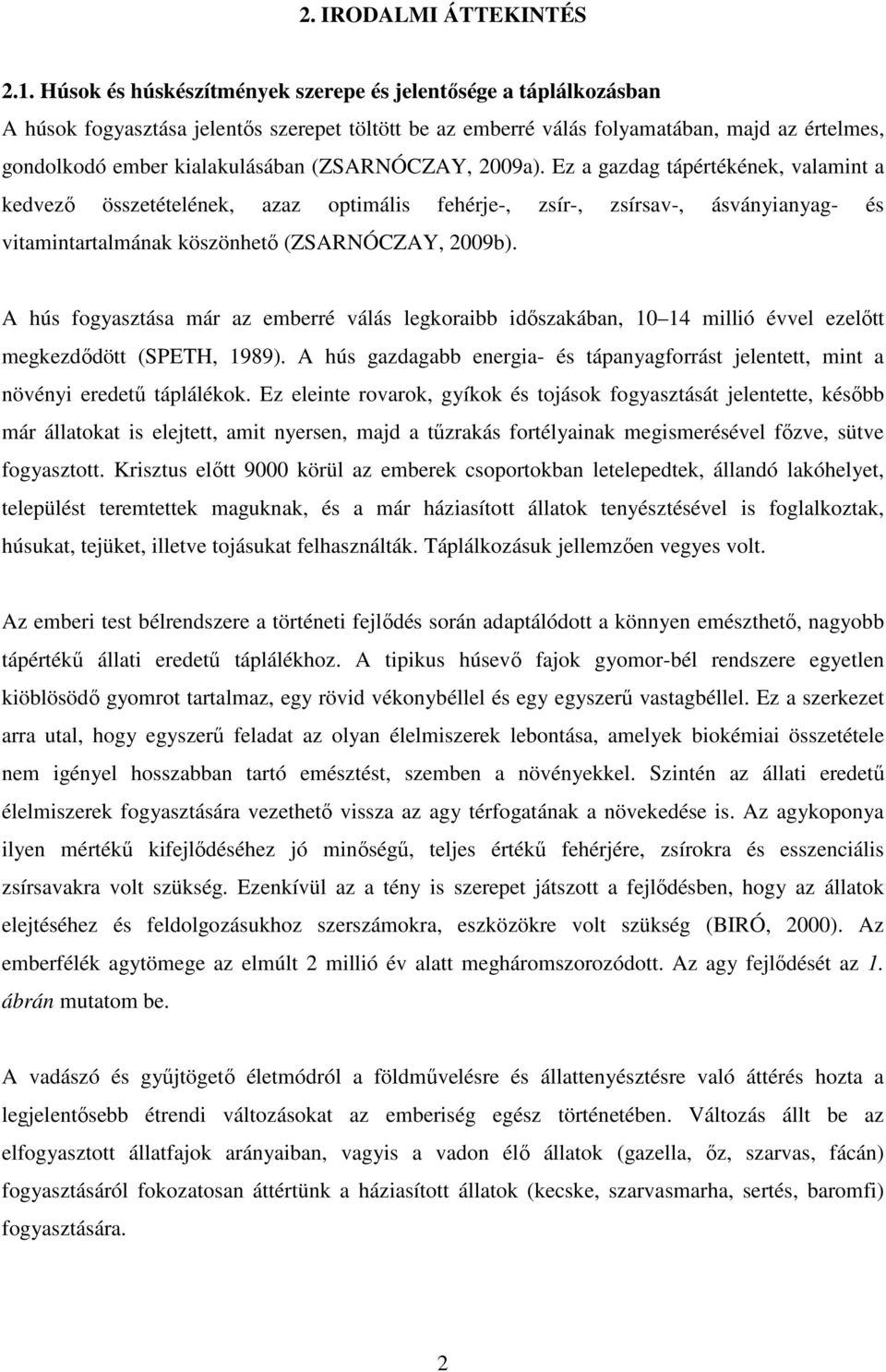 (ZSARNÓCZAY, 29a). Ez a gazdag tápértékének, valamint a kedvezı összetételének, azaz optimális fehérje-, zsír-, zsírsav-, ásványianyag- és vitamintartalmának köszönhetı (ZSARNÓCZAY, 29b).
