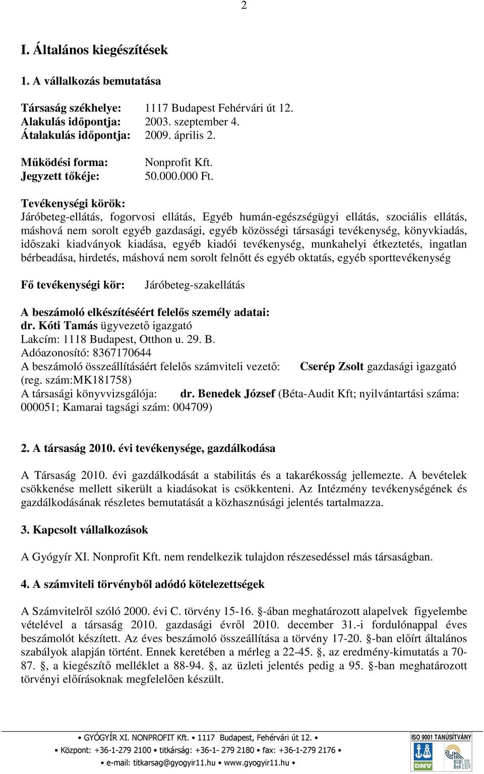 Tevékenységi körök: Járóbeteg-ellátás, fogorvosi ellátás, Egyéb humán-egészségügyi ellátás, szociális ellátás, máshová nem sorolt egyéb gazdasági, egyéb közösségi társasági tevékenység, könyvkiadás,
