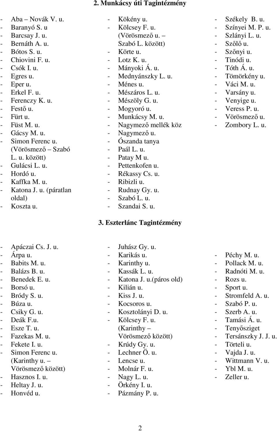 Szabó L. között) - Körte u. - Lotz K. u. - Mányoki Á. u. - Mednyánszky L. u. - Ménes u. - Mészáros L. u. - Mészöly G. u. - Mogyoró u. - Munkácsy M. u. - Nagymező mellék köz - Nagymező u.