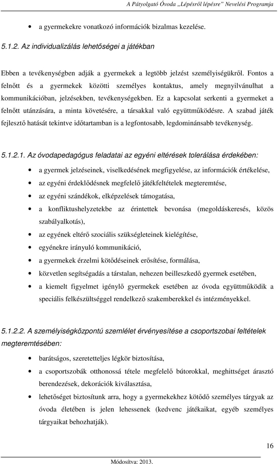 Ez a kapcsolat serkenti a gyermeket a felnőtt utánzására, a minta követésére, a társakkal való együttműködésre.