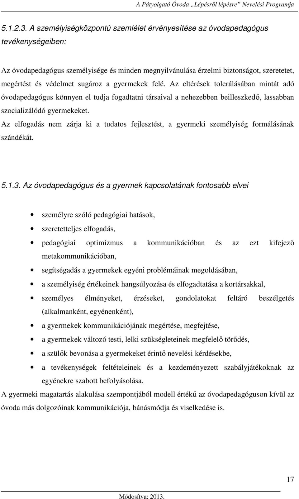 sugároz a gyermekek felé. Az eltérések tolerálásában mintát adó óvodapedagógus könnyen el tudja fogadtatni társaival a nehezebben beilleszkedő, lassabban szocializálódó gyermekeket.