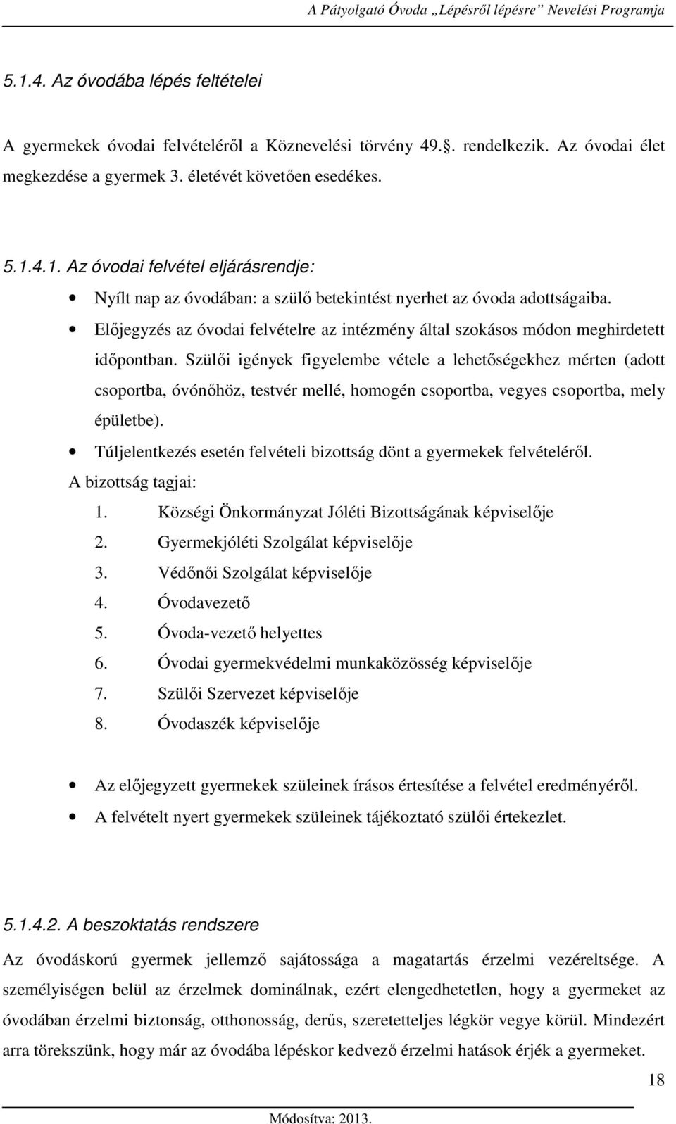 Szülői igények figyelembe vétele a lehetőségekhez mérten (adott csoportba, óvónőhöz, testvér mellé, homogén csoportba, vegyes csoportba, mely épületbe).