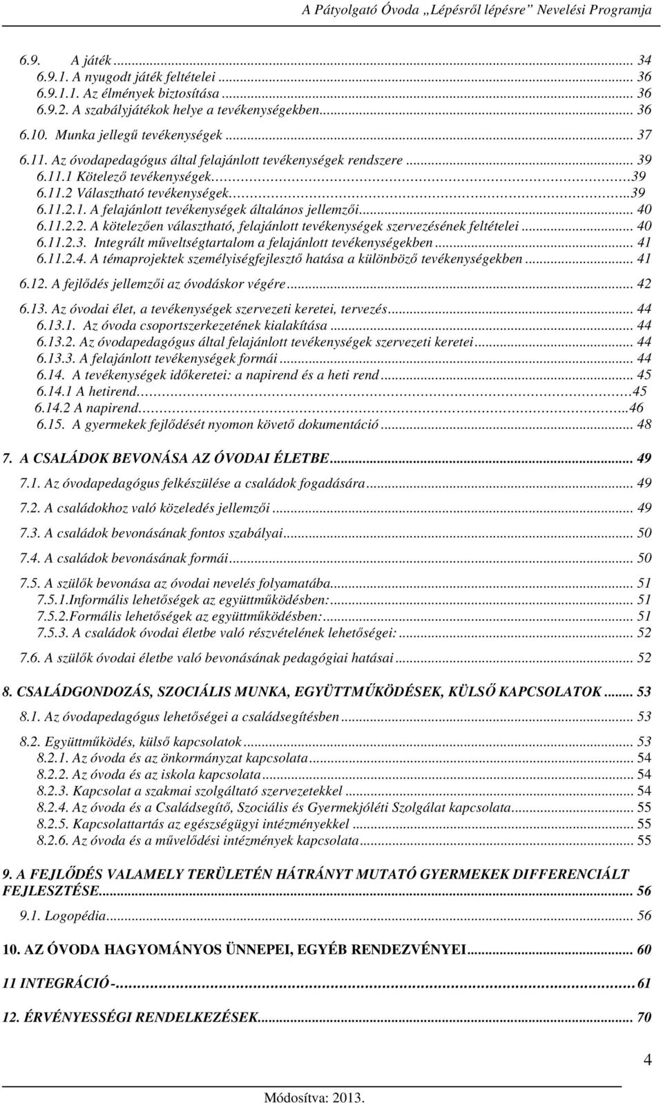 11.2.2. A kötelezően választható, felajánlott tevékenységek szervezésének feltételei... 40 6.11.2.3. Integrált műveltségtartalom a felajánlott tevékenységekben... 41 6.11.2.4. A témaprojektek személyiségfejlesztő hatása a különböző tevékenységekben.