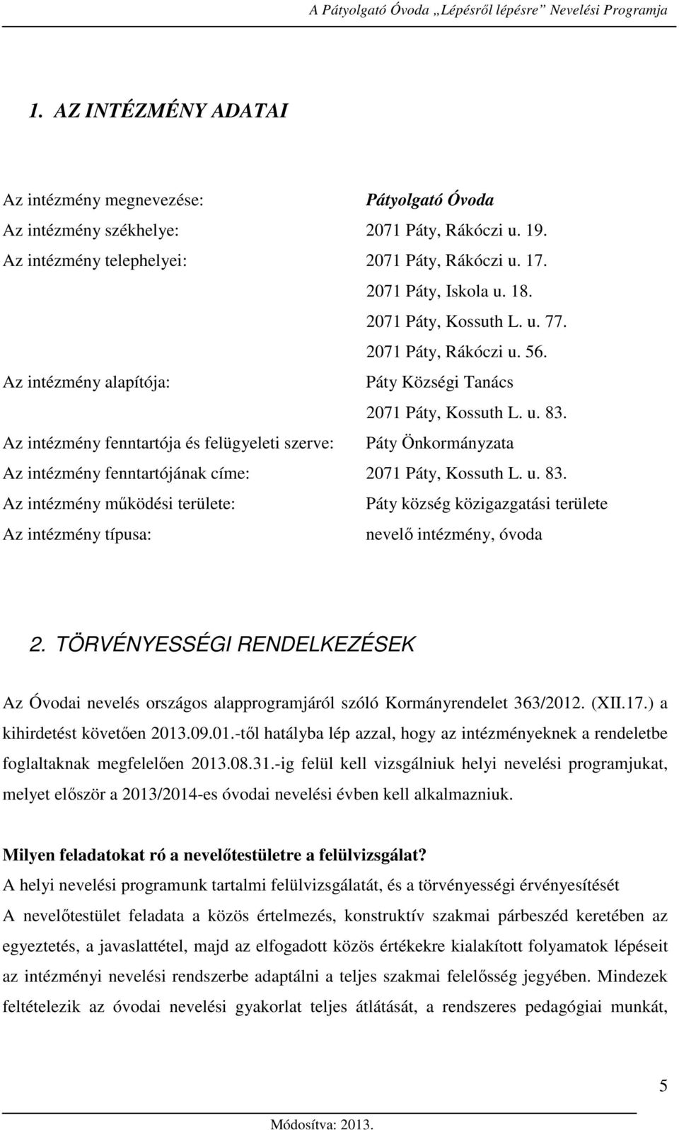 Az intézmény fenntartója és felügyeleti szerve: Páty Önkormányzata Az intézmény fenntartójának címe: 2071 Páty, Kossuth L. u. 83.