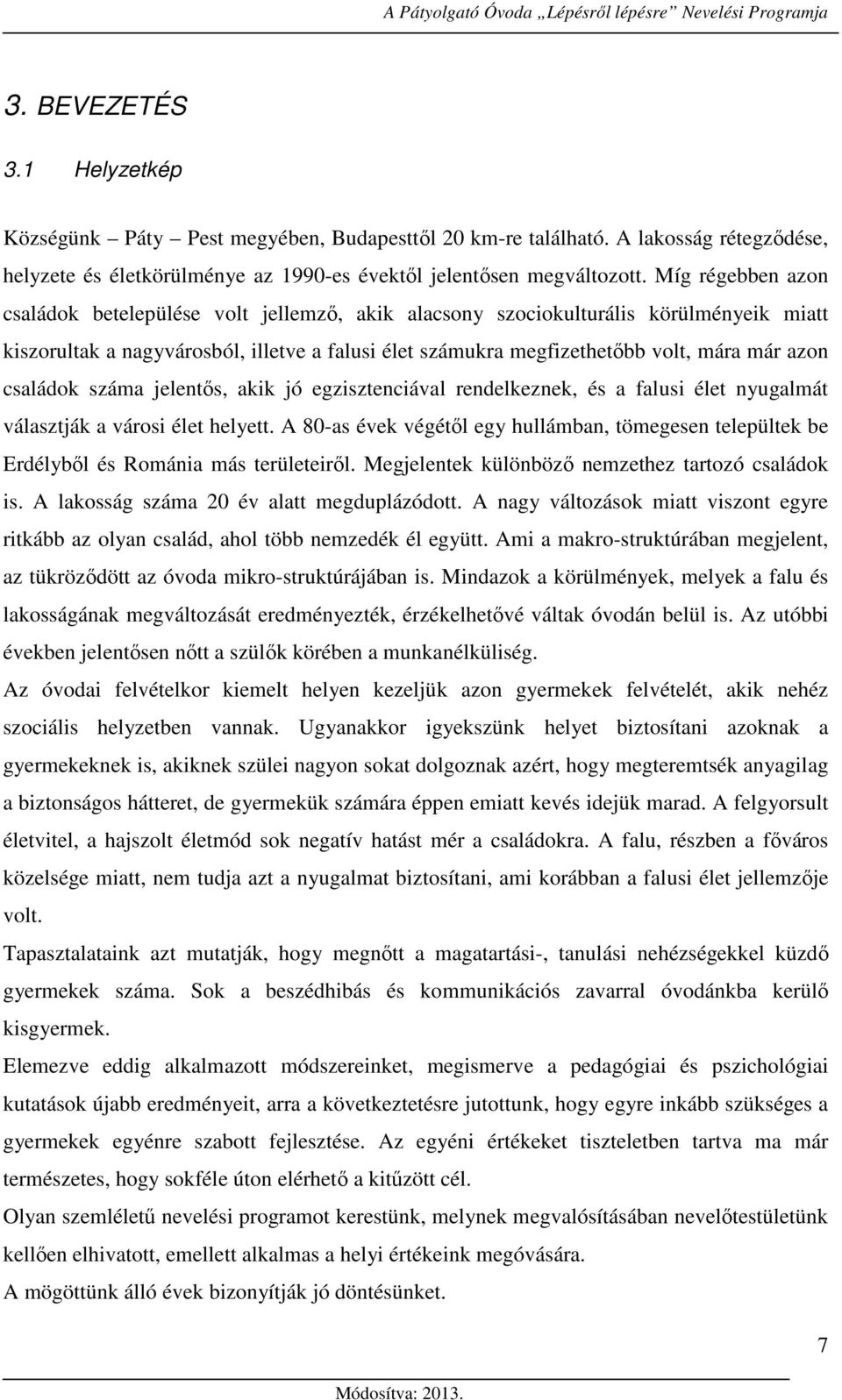 családok száma jelentős, akik jó egzisztenciával rendelkeznek, és a falusi élet nyugalmát választják a városi élet helyett.