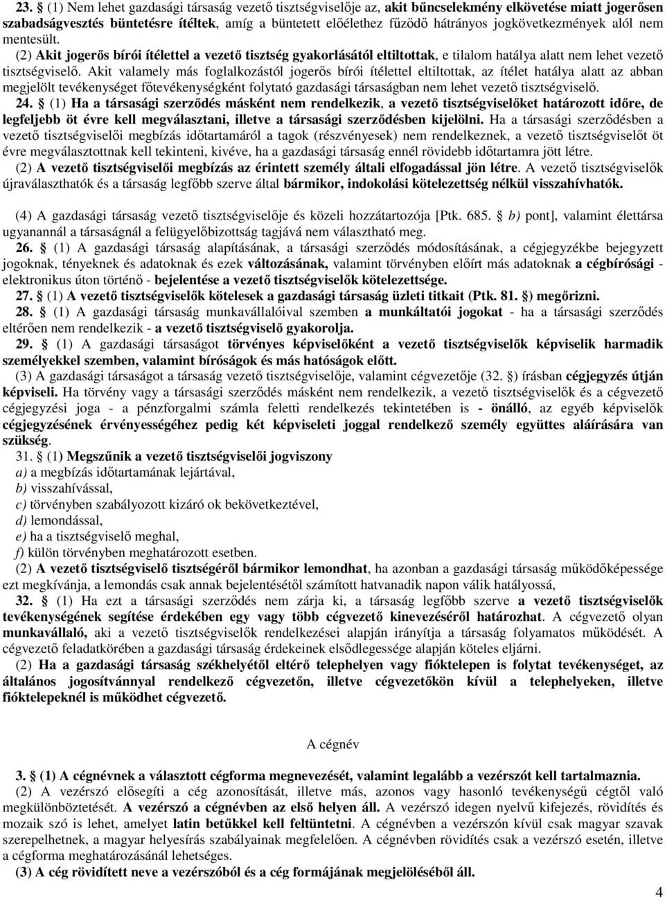 Akit valamely más foglalkozástól jogerıs bírói ítélettel eltiltottak, az ítélet hatálya alatt az abban megjelölt tevékenységet fıtevékenységként folytató gazdasági társaságban nem lehet vezetı