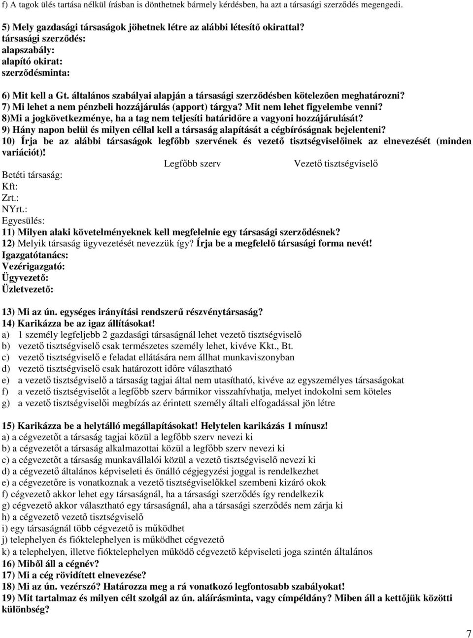 7) Mi lehet a nem pénzbeli hozzájárulás (apport) tárgya? Mit nem lehet figyelembe venni? 8)Mi a jogkövetkezménye, ha a tag nem teljesíti határidıre a vagyoni hozzájárulását?