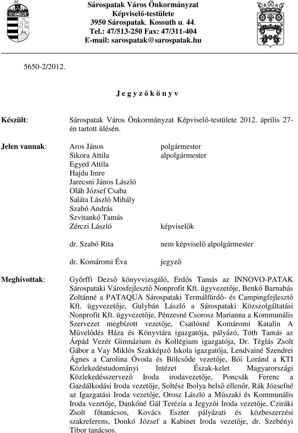 Jelen vannak: Aros János polgármester Sikora Attila alpolgármester Egyed Attila Hajdu Imre Jarecsni János László Oláh József Csaba Saláta László Mihály Szabó András Szvitankó Tamás Zérczi László