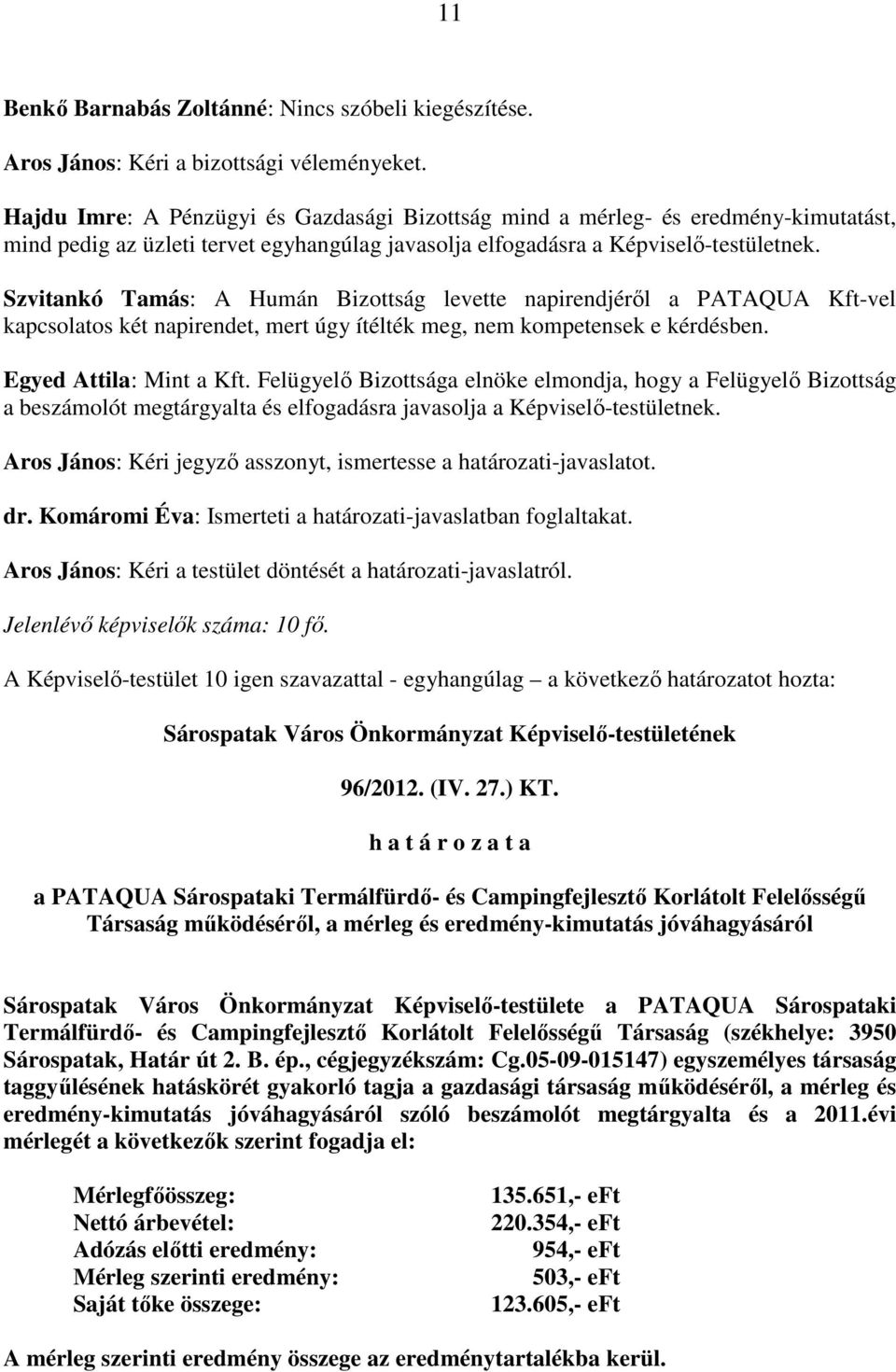 Szvitankó Tamás: A Humán Bizottság levette napirendjérıl a PATAQUA Kft-vel kapcsolatos két napirendet, mert úgy ítélték meg, nem kompetensek e kérdésben. Egyed Attila: Mint a Kft.