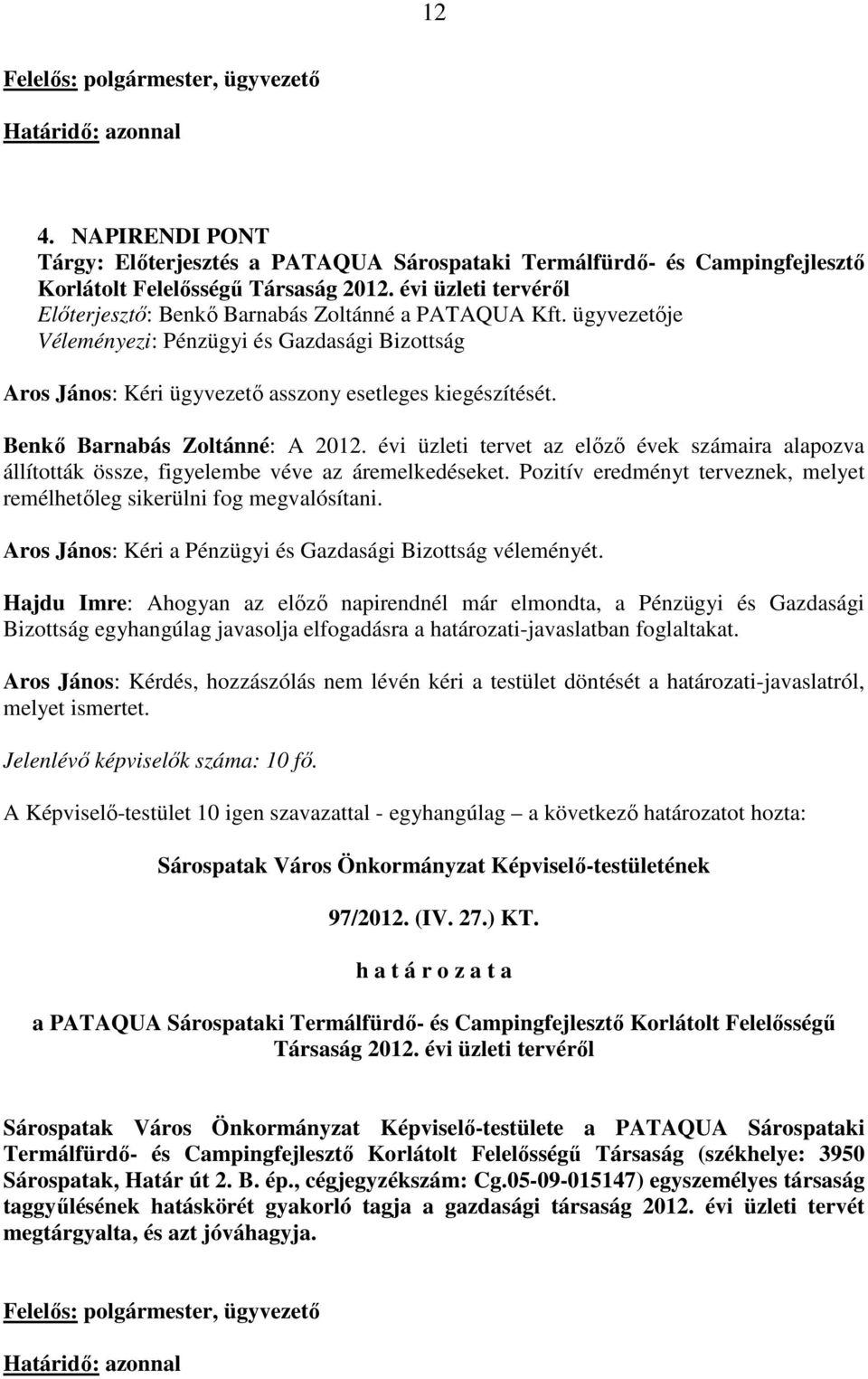 Benkı Barnabás Zoltánné: A 2012. évi üzleti tervet az elızı évek számaira alapozva állították össze, figyelembe véve az áremelkedéseket.