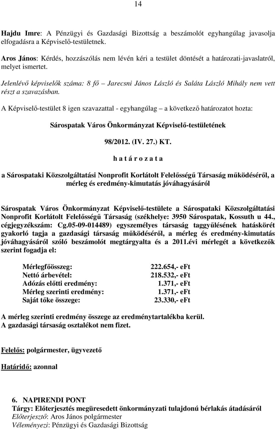 Jelenlévı képviselık száma: 8 fı Jarecsni János László és Saláta László Mihály nem vett részt a szavazásban.