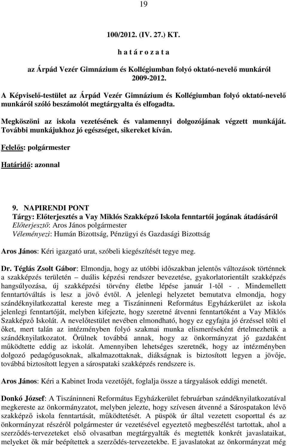 Megköszöni az iskola vezetésének és valamennyi dolgozójának végzett munkáját. További munkájukhoz jó egészséget, sikereket kíván. Felelıs: polgármester Határidı: azonnal 9.