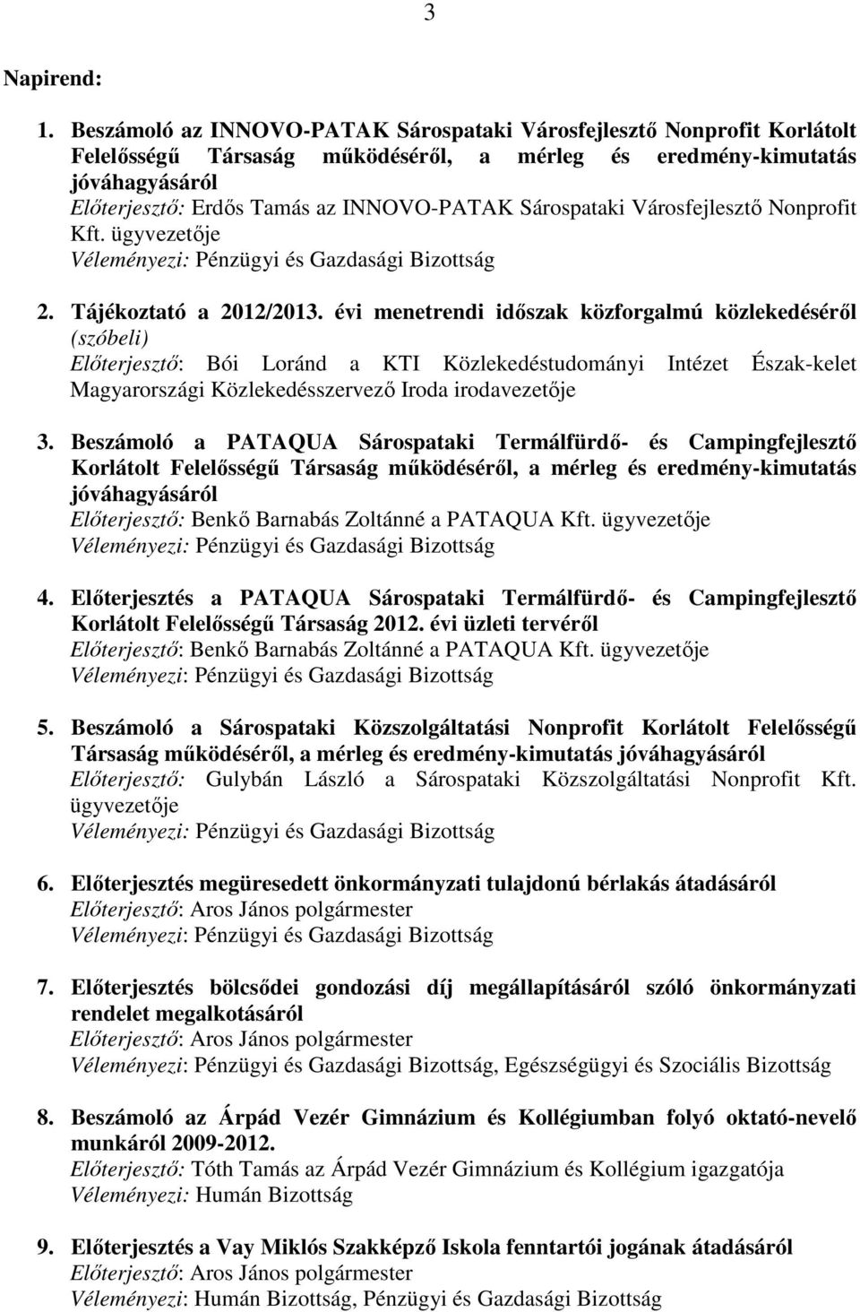 Sárospataki Városfejlesztı Nonprofit Kft. ügyvezetıje Véleményezi: Pénzügyi és Gazdasági Bizottság 2. Tájékoztató a 2012/2013.