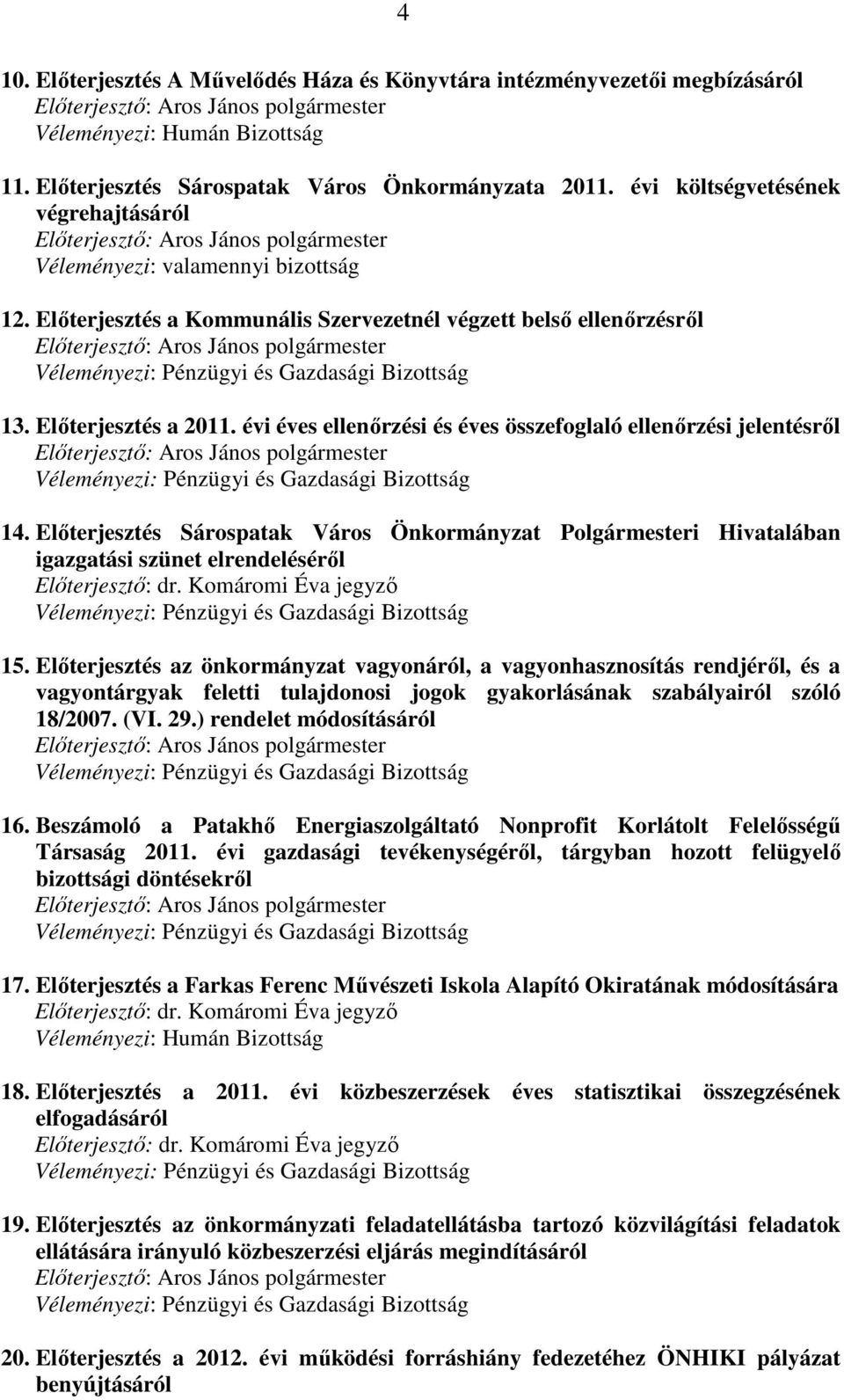 Elıterjesztés a Kommunális Szervezetnél végzett belsı ellenırzésrıl Elıterjesztı: Aros János polgármester Véleményezi: Pénzügyi és Gazdasági Bizottság 13. Elıterjesztés a 2011.