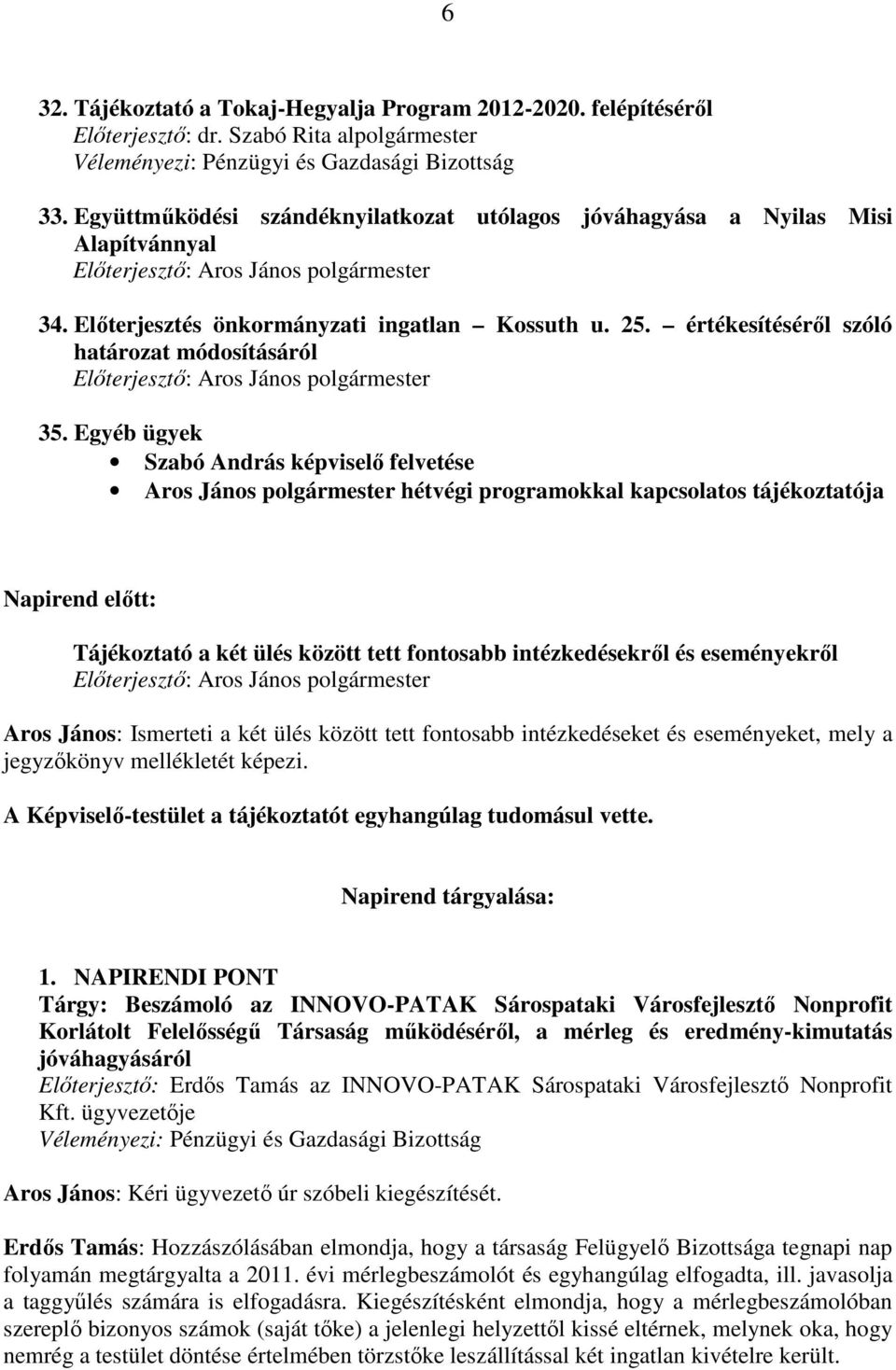 értékesítésérıl szóló határozat módosításáról Elıterjesztı: Aros János polgármester 35.