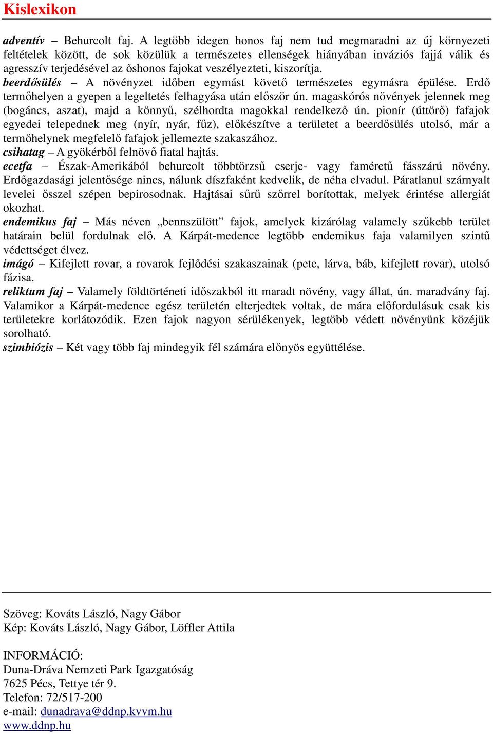 veszélyezteti, kiszorítja. beerdısülés A növényzet idıben egymást követı természetes egymásra épülése. Erdı termıhelyen a gyepen a legeltetés felhagyása után elıször ún.