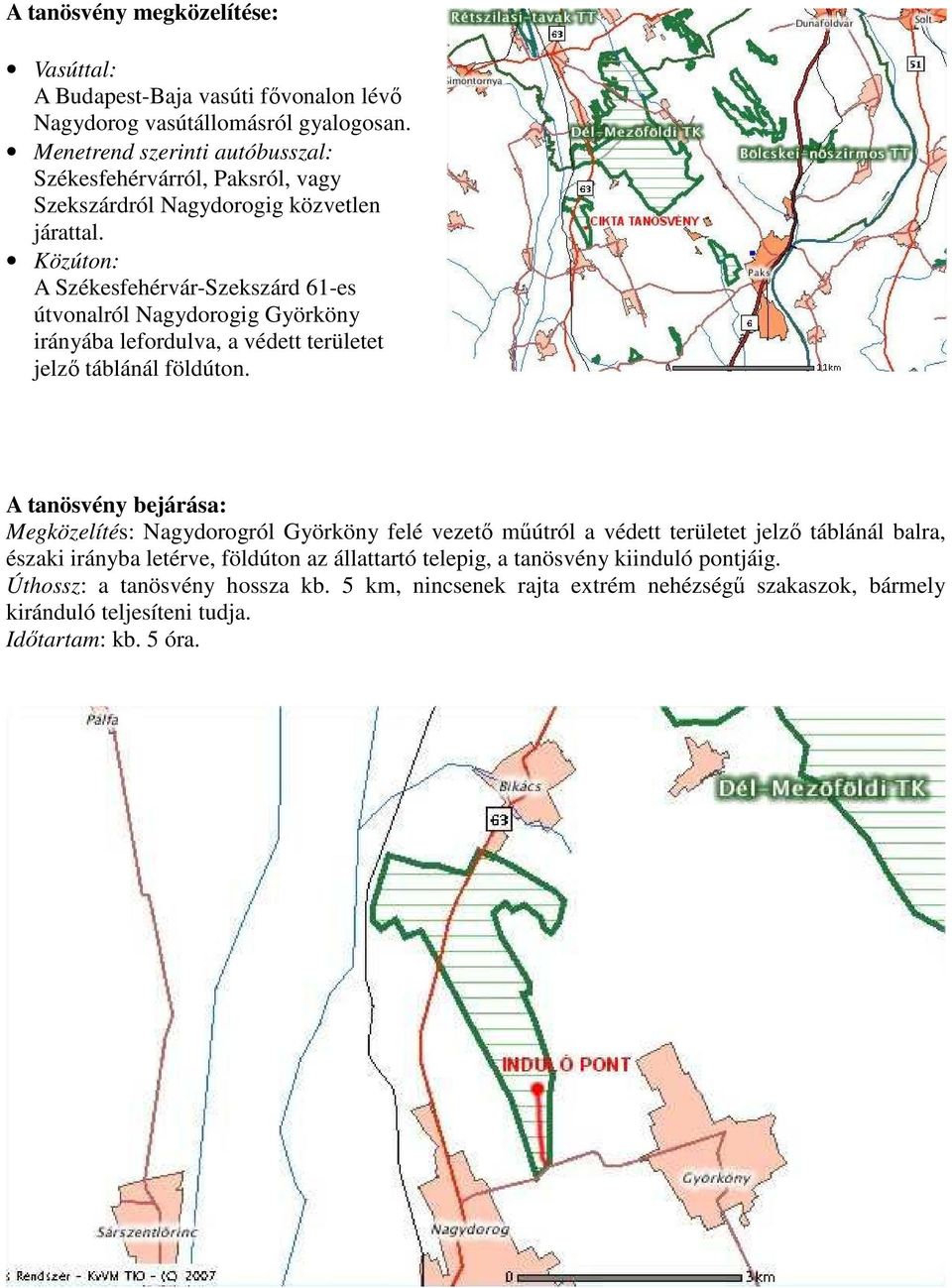 Közúton: A Székesfehérvár-Szekszárd 61-es útvonalról Nagydorogig Györköny irányába lefordulva, a védett területet jelzı táblánál földúton.