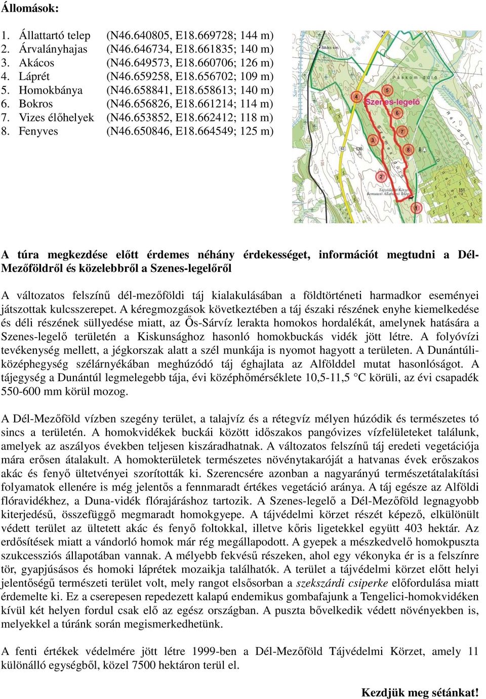 664549; 125 m) A túra megkezdése elıtt érdemes néhány érdekességet, információt megtudni a Dél- Mezıföldrıl és közelebbrıl a Szenes-legelırıl A változatos felszínő dél-mezıföldi táj kialakulásában a