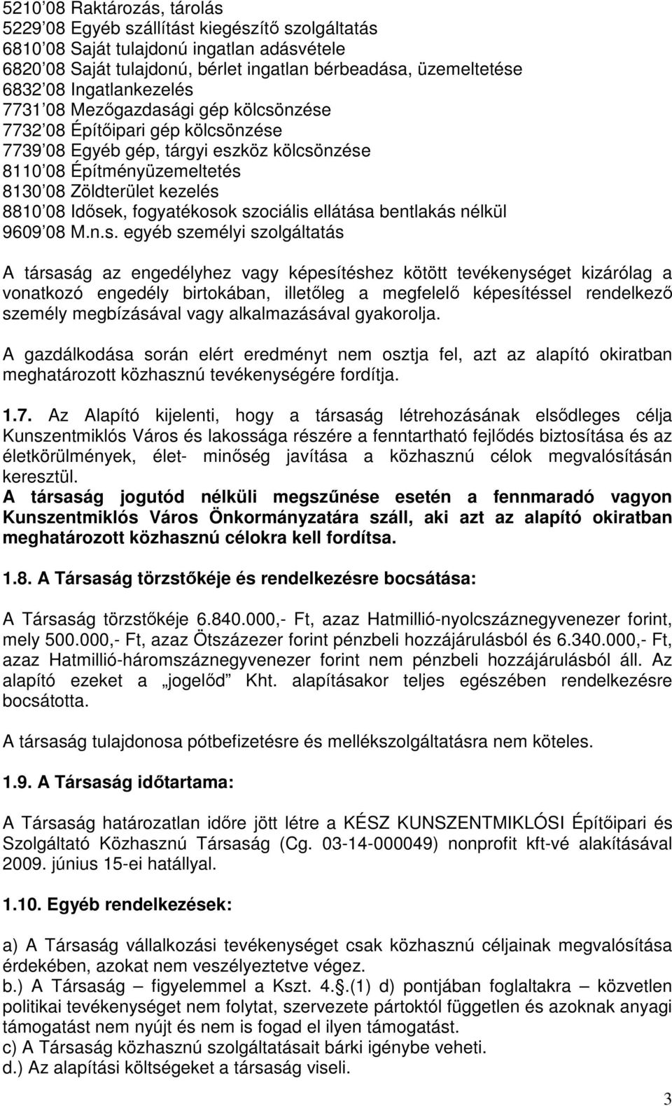 Idısek, fogyatékosok szociális ellátása bentlakás nélkül 9609 08 M.n.s. egyéb személyi szolgáltatás A társaság az engedélyhez vagy képesítéshez kötött tevékenységet kizárólag a vonatkozó engedély