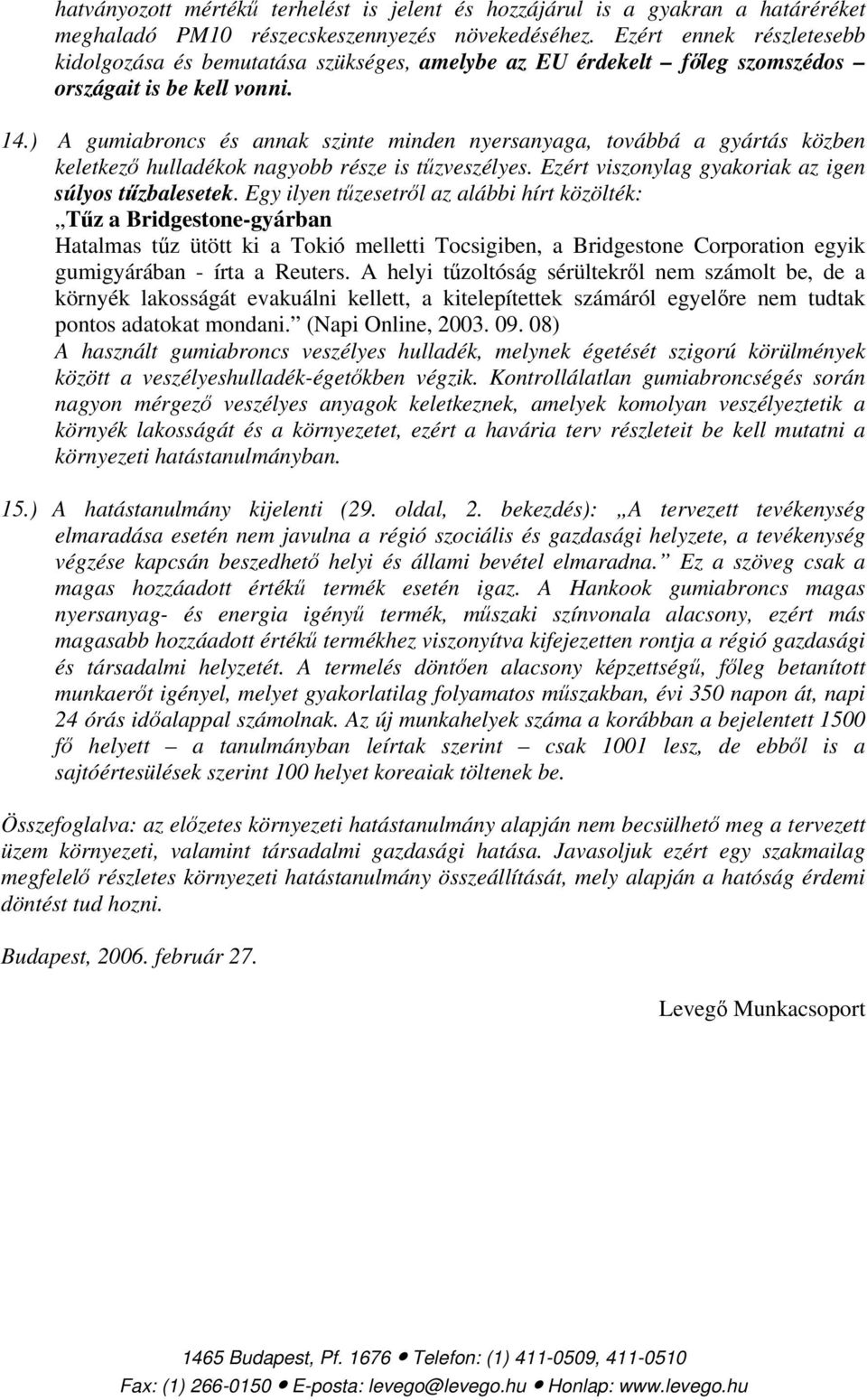 ) A gumiabroncs és annak szinte minden nyersanyaga, továbbá a gyártás közben keletkező hulladékok nagyobb része is tűzveszélyes. Ezért viszonylag gyakoriak az igen súlyos tűzbalesetek.