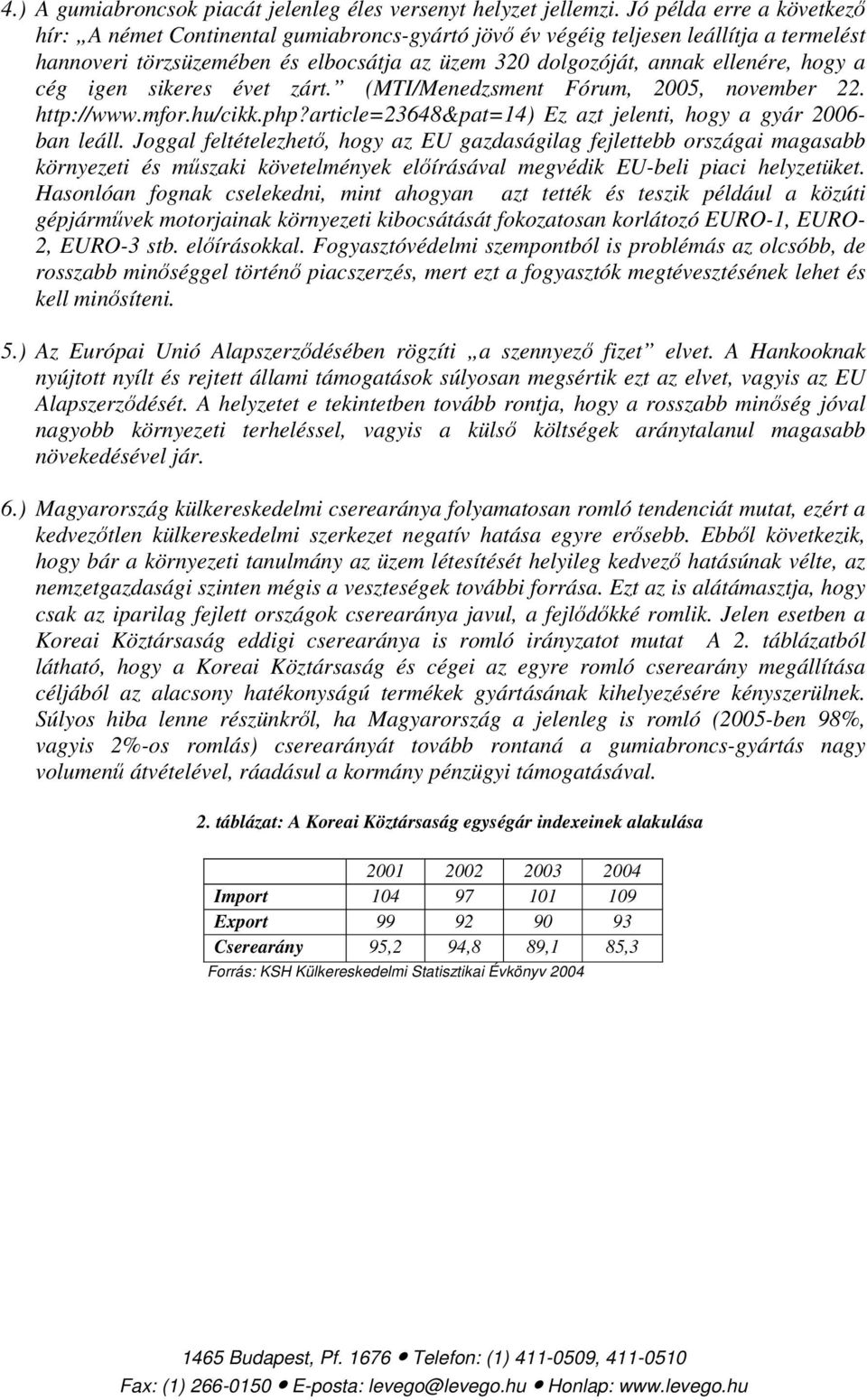 a cég igen sikeres évet zárt. (MTI/Menedzsment Fórum, 2005, november 22. http://www.mfor.hu/cikk.php?article=23648&pat=14) Ez azt jelenti, hogy a gyár 2006- ban leáll.