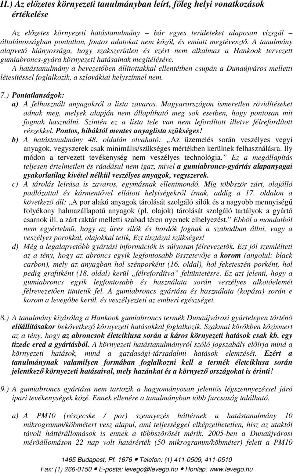 A hatástanulmány a bevezetőben állítottakkal ellentétben csupán a Dunaújváros melletti létesítéssel foglalkozik, a szlovákiai helyszínnel nem. 7.