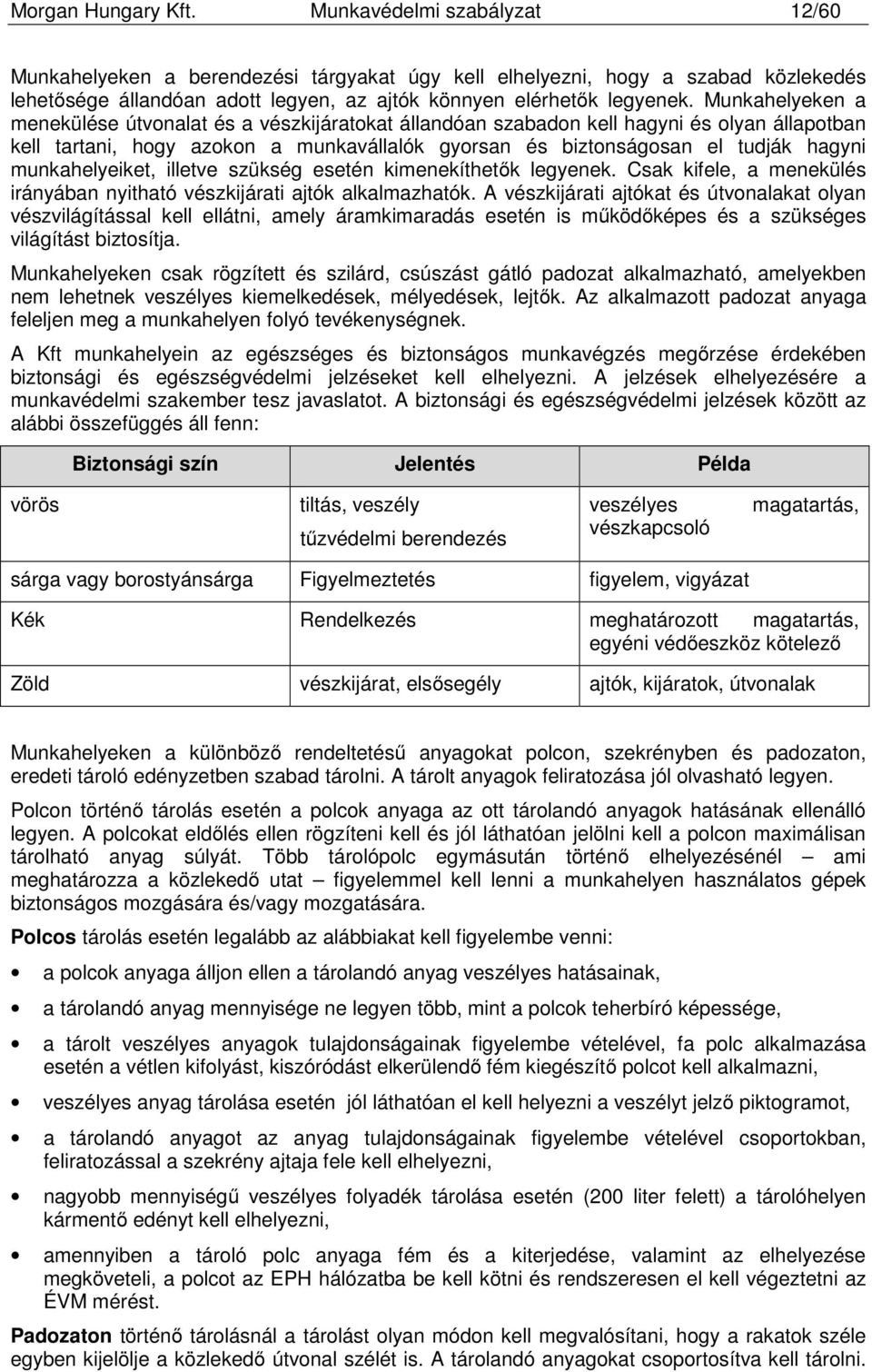 Munkahelyeken a menekülése útvonalat és a vészkijáratokat állandóan szabadon kell hagyni és olyan állapotban kell tartani, hogy azokon a munkavállalók gyorsan és biztonságosan el tudják hagyni