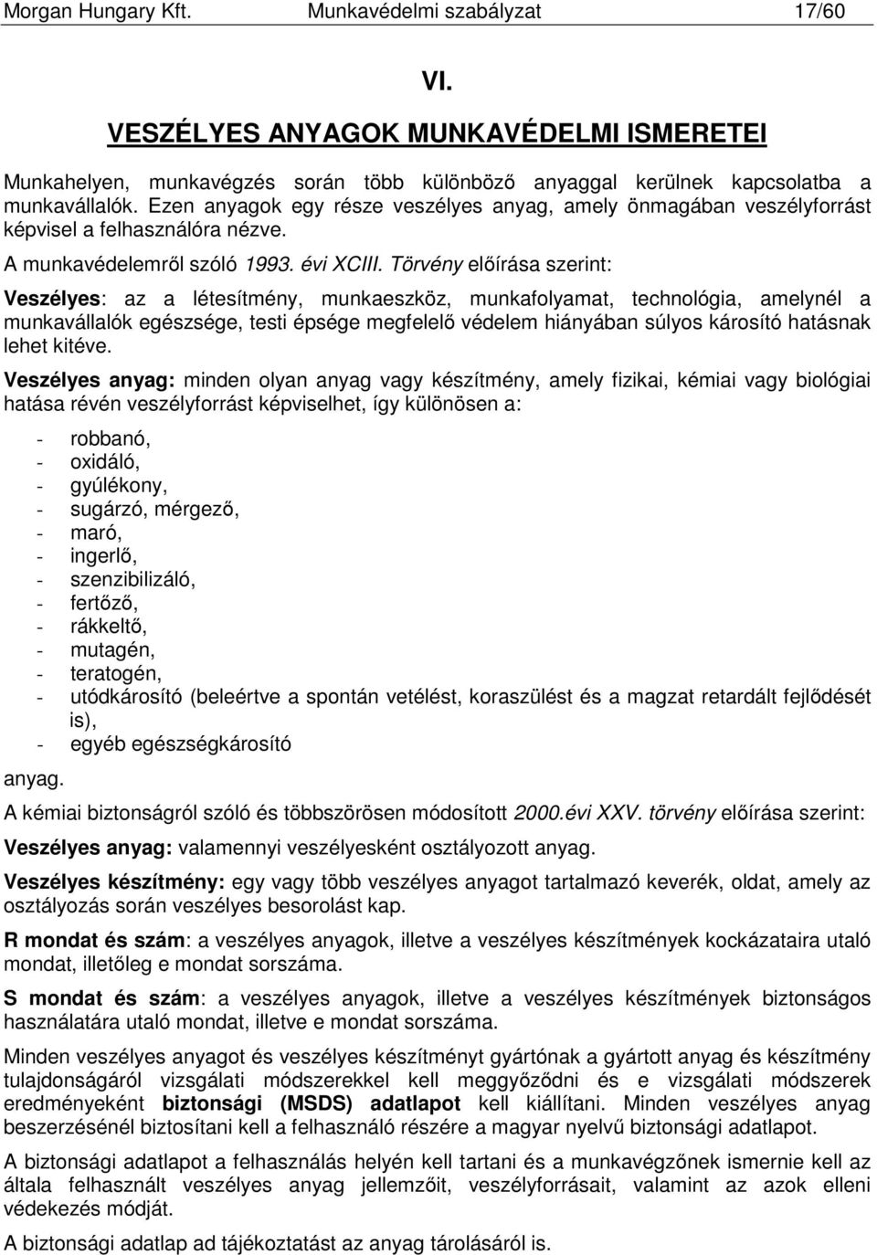 Törvény előírása szerint: Veszélyes: az a létesítmény, munkaeszköz, munkafolyamat, technológia, amelynél a munkavállalók egészsége, testi épsége megfelelő védelem hiányában súlyos károsító hatásnak