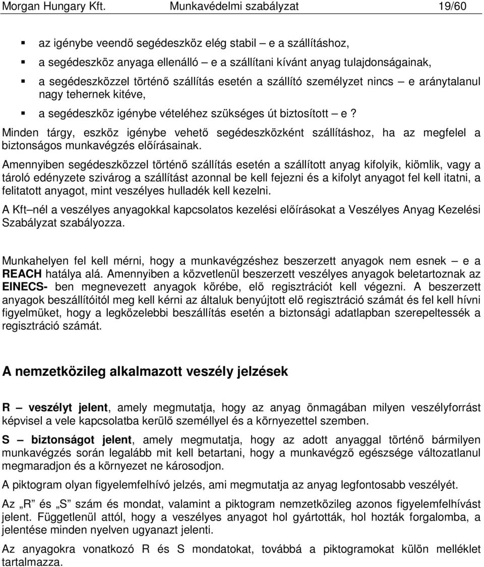 szállítás esetén a szállító személyzet nincs e aránytalanul nagy tehernek kitéve, a segédeszköz igénybe vételéhez szükséges út biztosított e?