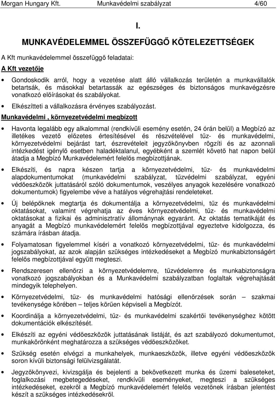 másokkal betartassák az egészséges és biztonságos munkavégzésre vonatkozó előírásokat és szabályokat. Elkészítteti a vállalkozásra érvényes szabályozást.