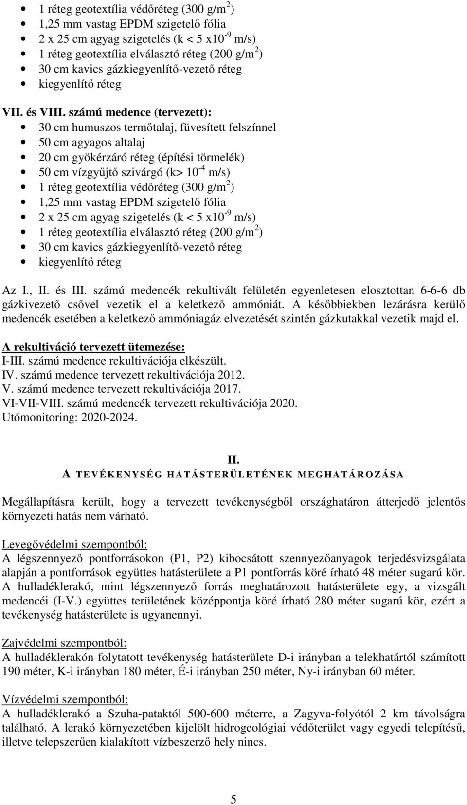 számú medence (tervezett): 30 cm humuszos termőtalaj, füvesített felszínnel 50 cm agyagos altalaj 20 cm gyökérzáró réteg (építési törmelék) 50 cm vízgyűjtő szivárgó (k> 10-4 m/s) 