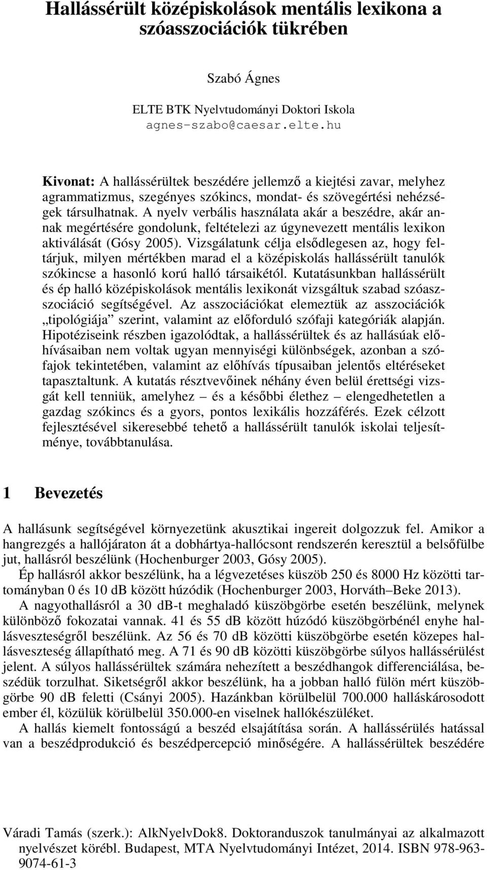 A nyelv verbális használata akár a beszédre, akár annak megértésére gondolunk, feltételezi az úgynevezett mentális lexikon aktiválását (Gósy 2005).