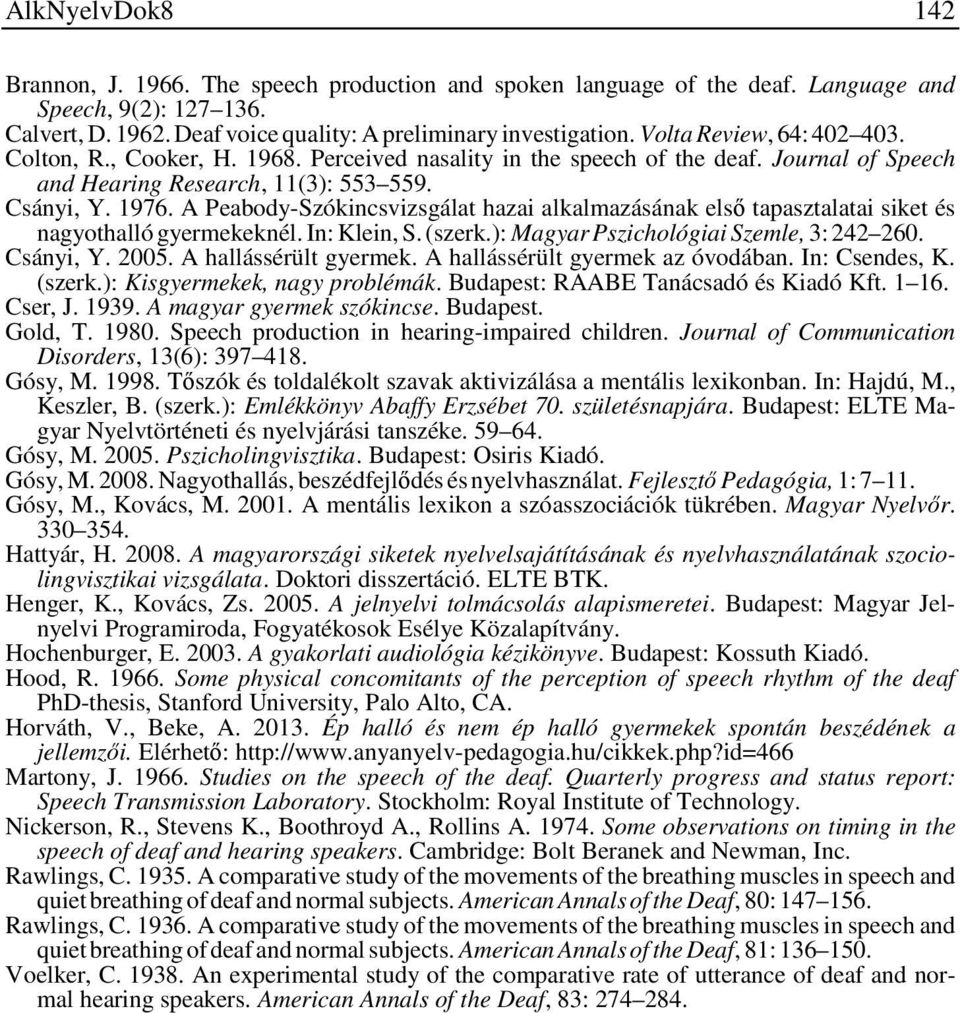 A Peabody-Szókincsvizsgálat hazai alkalmazásának első tapasztalatai siket és nagyothalló gyermekeknél. In: Klein, S. (szerk.): Magyar Pszichológiai Szemle, 3: 242 260. Csányi, Y. 2005.