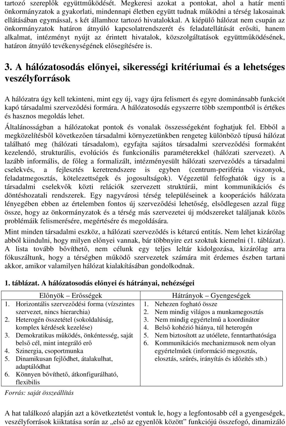 A kiépülő hálózat nem csupán az önkormányzatok határon átnyúló kapcsolatrendszerét és feladatellátását erősíti, hanem alkalmat, intézményt nyújt az érintett hivatalok, közszolgáltatások