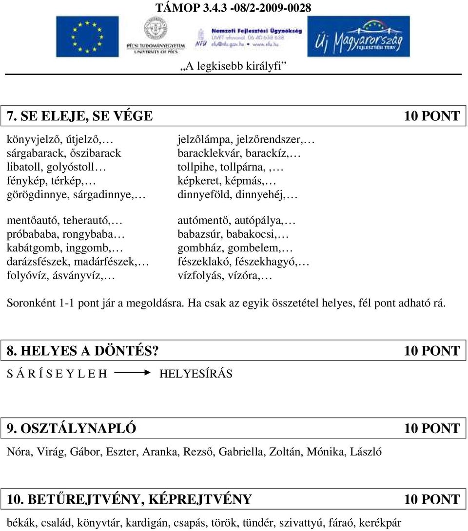 babakocsi, gombház, gombelem, fészeklakó, fészekhagyó, vízfolyás, vízóra, Soronként 1-1 pont jár a megoldásra. Ha csak az egyik összetétel helyes, fél pont adható rá. 8. HELYES A DÖNTÉS?