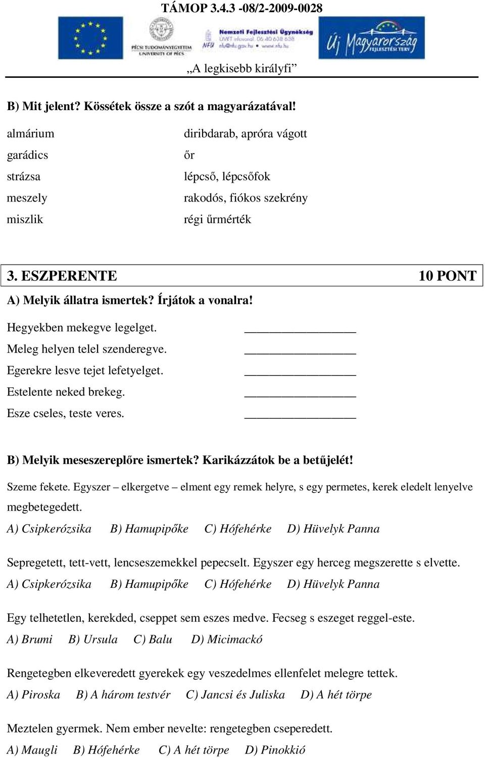 Esze cseles, teste veres. B) Melyik meseszereplőre ismertek? Karikázzátok be a betűjelét! Szeme fekete.