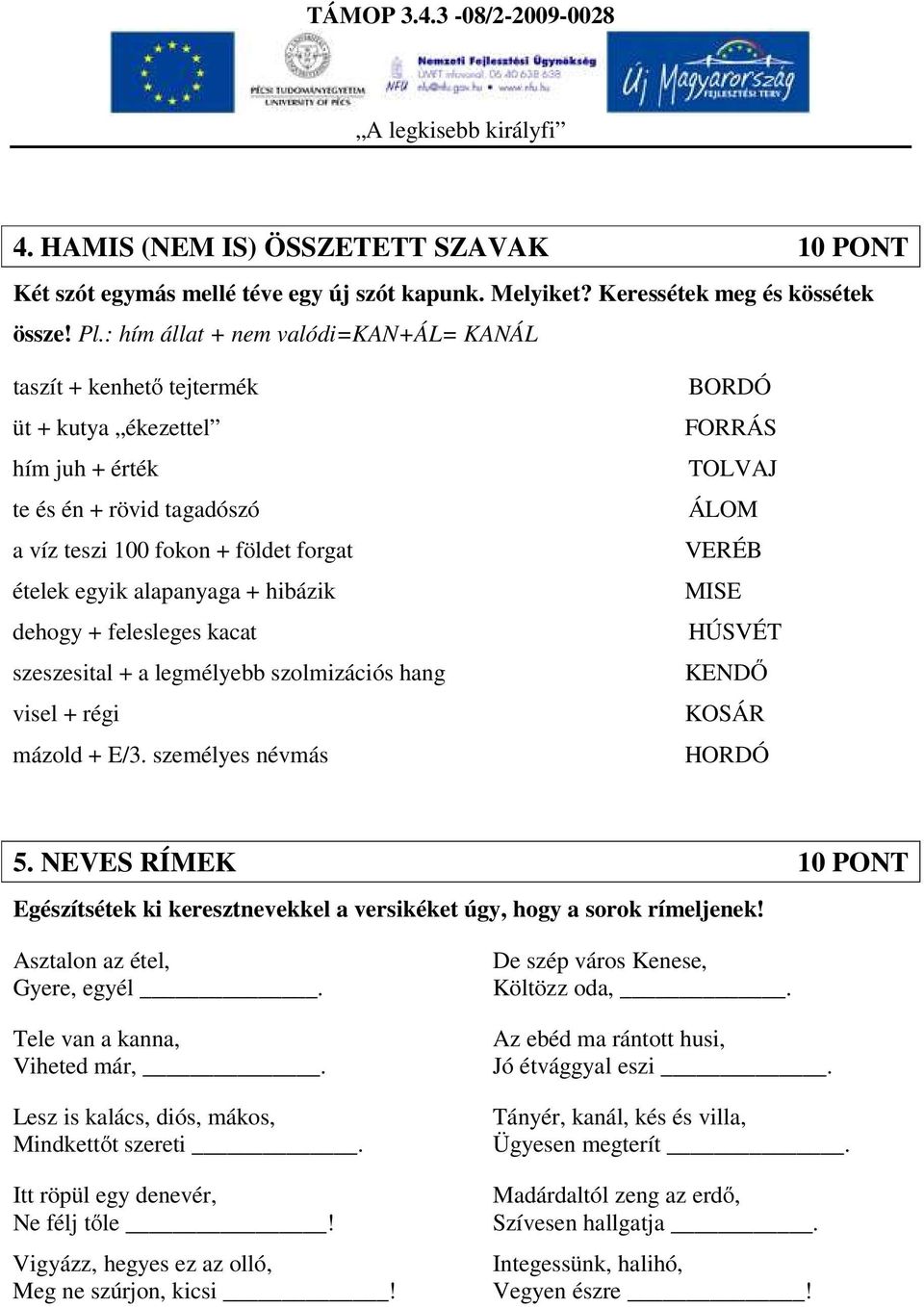 hibázik dehogy + felesleges kacat szeszesital + a legmélyebb szolmizációs hang visel + régi mázold + E/3. személyes névmás BORDÓ FORRÁS TOLVAJ ÁLOM VERÉB MISE HÚSVÉT KENDŐ KOSÁR HORDÓ 5.