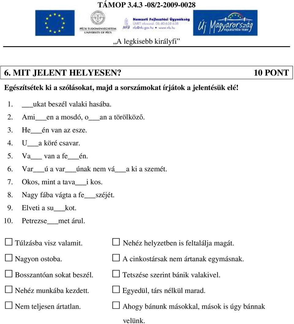 Nagy fába vágta a fe széjét. 9. Elveti a su kot. 10. Petrezse met árul. Túlzásba visz valamit. Nagyon ostoba. Bosszantóan sokat beszél. Nehéz munkába kezdett.