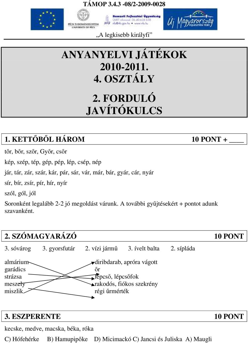 pír, hír, nyír szól, gól, jól Soronként legalább 2-2 jó megoldást várunk. A további gyűjtésekért + pontot adunk szavanként. 2. SZÓMAGYARÁZÓ 10 PONT 3. sóvárog 3. gyorsfutár 2.