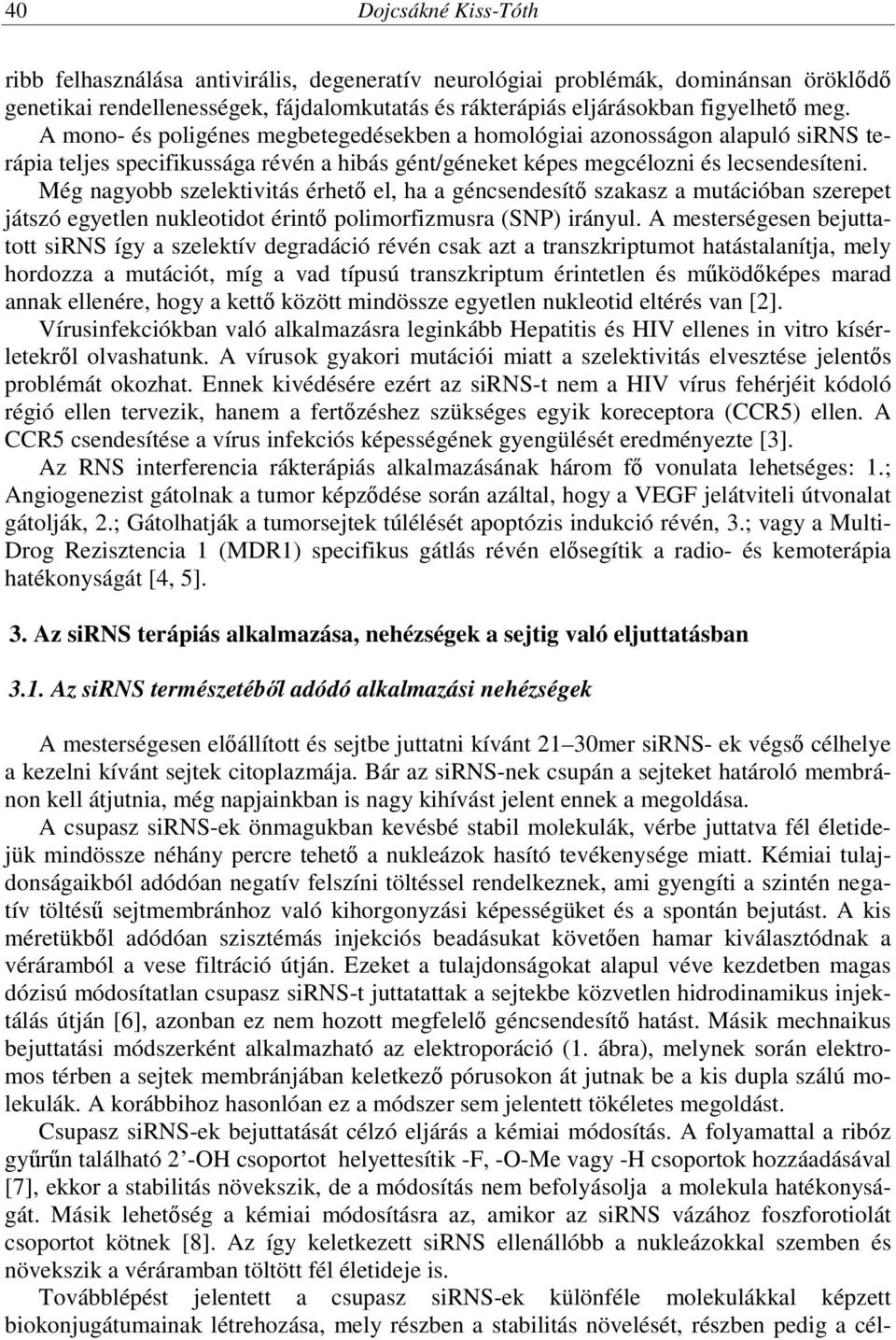 Még nagyobb szelektivitás érhető el, ha a géncsendesítő szakasz a mutációban szerepet játszó egyetlen nukleotidot érintő polimorfizmusra (SNP) irányul.