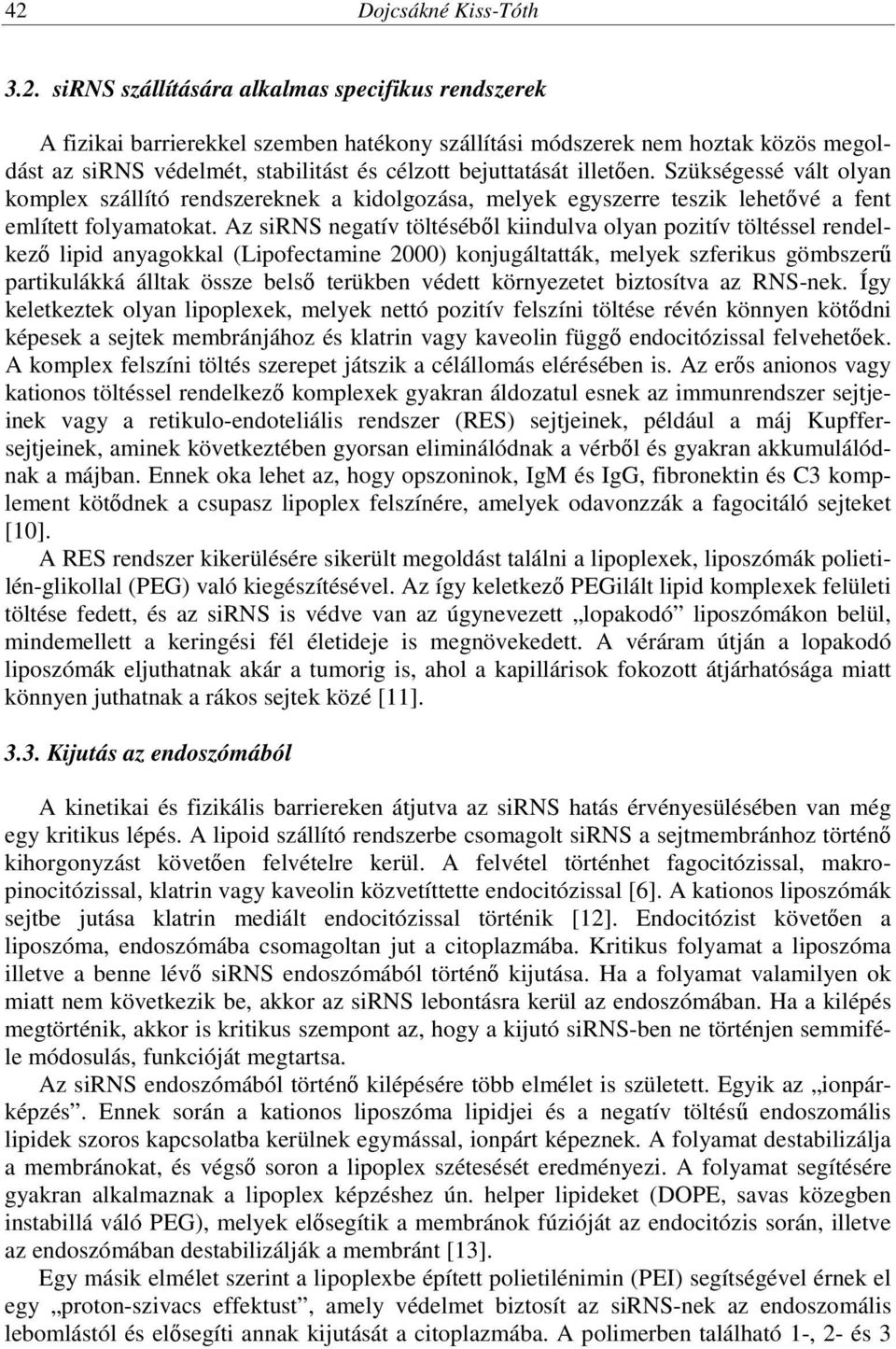 Az sirns negatív töltéséből kiindulva olyan pozitív töltéssel rendelkező lipid anyagokkal (Lipofectamine 2000) konjugáltatták, melyek szferikus gömbszerű partikulákká álltak össze belső terükben