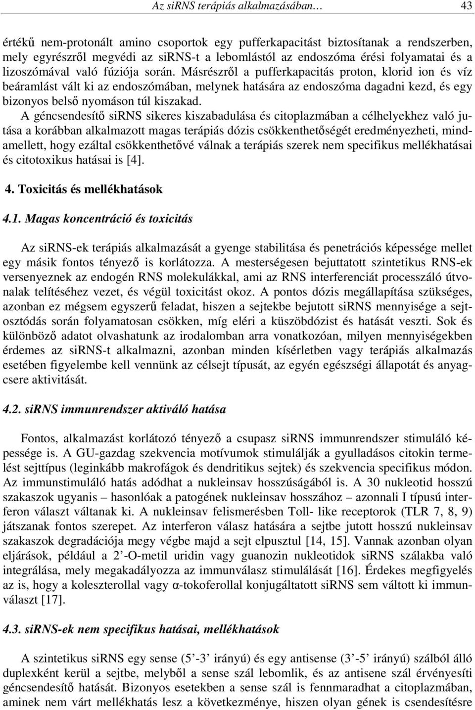 Másrészről a pufferkapacitás proton, klorid ion és víz beáramlást vált ki az endoszómában, melynek hatására az endoszóma dagadni kezd, és egy bizonyos belső nyomáson túl kiszakad.