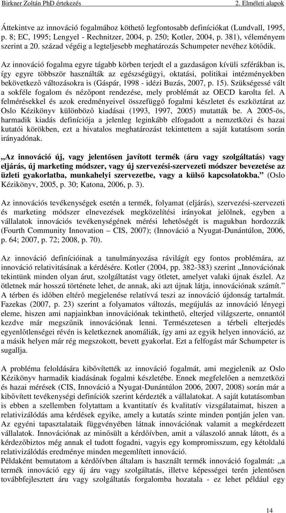 Az innováció fogalma egyre tágabb körben terjedt el a gazdaságon kívüli szférákban is, így egyre többször használták az egészségügyi, oktatási, politikai intézményekben bekövetkező változásokra is
