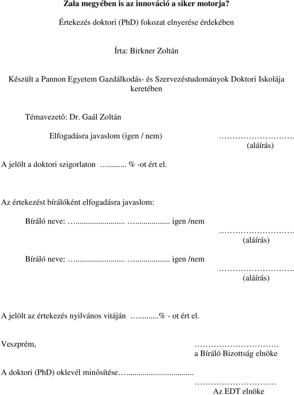 keretében Témavezető: Dr. Gaál Zoltán Elfogadásra javaslom (igen / nem). (aláírás) A jelölt a doktori szigorlaton... % -ot ért el.